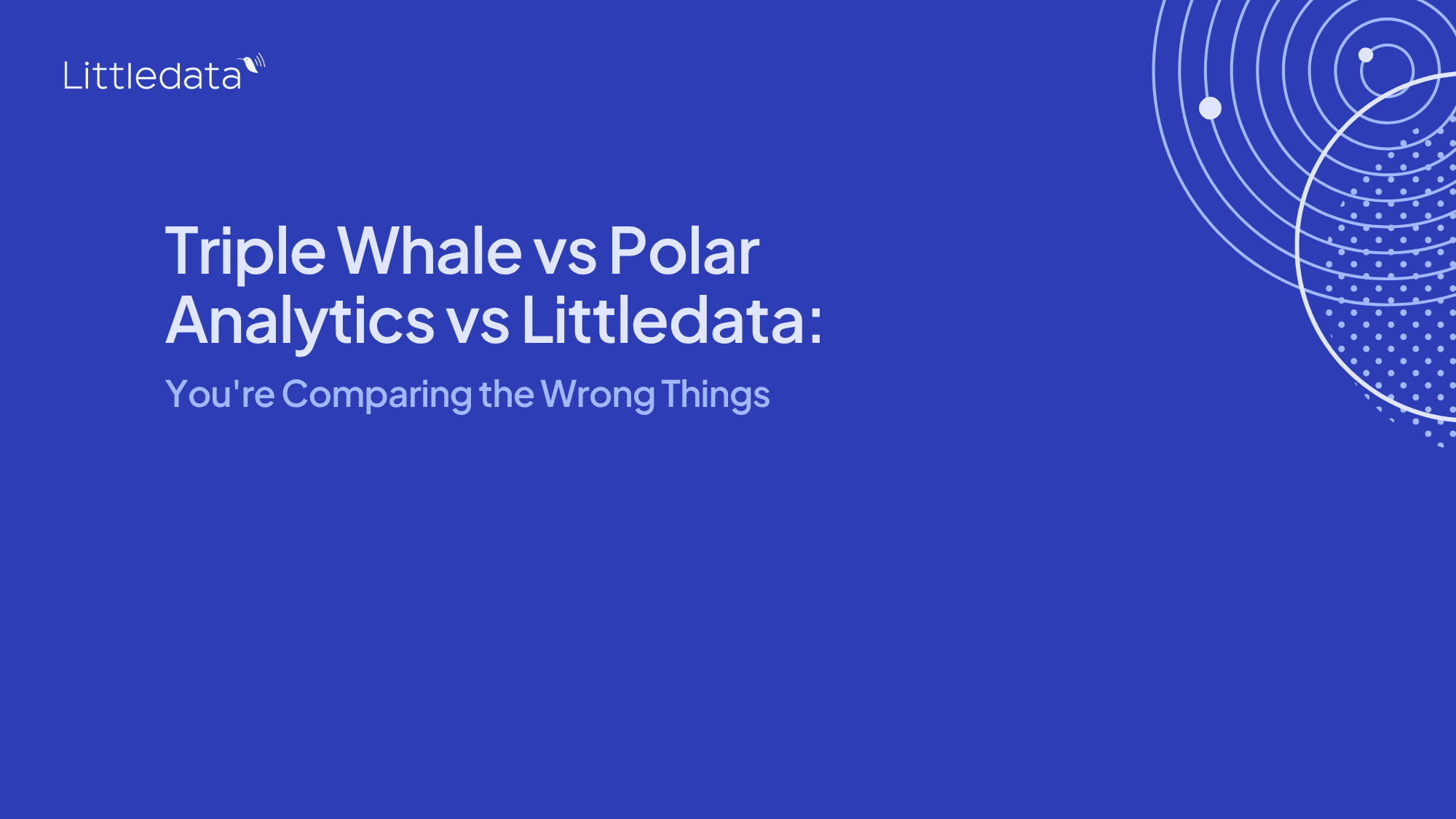 Triple Whale vs Polar Analytics vs Littledata: You're Comparing the Wrong Things